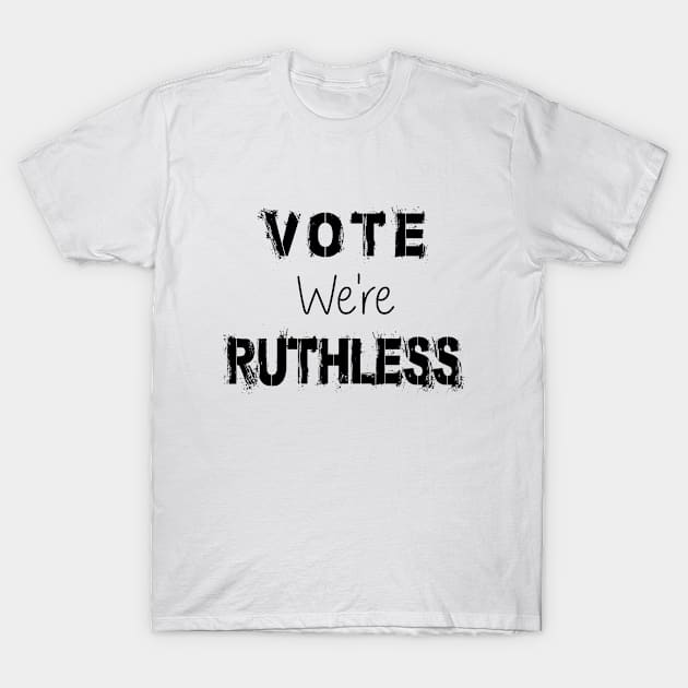 Vote We're Ruthless T-Shirt by SILVER01